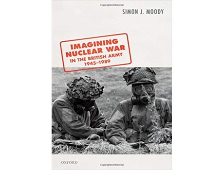 Livro Imagining Nuclear War in the British Army, 19451989 de Simon J Moody (Inglês - Capa Dura)