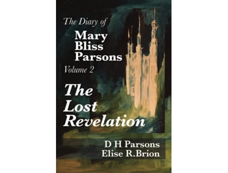 Livro The Lost Revelation Volume Two of The Diary of Mary Bliss Parsons de D H Parsons e Elise R Brion (Inglês)