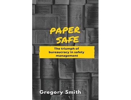 Livro Paper Safe The triumph of bureaucracy in safety management de Gregory W Smith (Inglês)