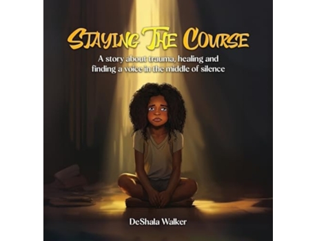 Livro Staying the Course A story about trauma, healing and finding a voice in the middle of silence. de DeShala Walker (Inglês)