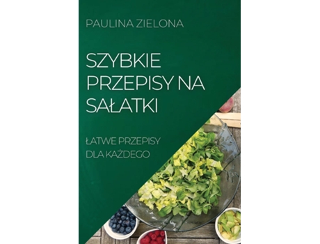 Livro Szybkie Przepisy Na Salatki Latwe Przepisy Dla Kazdego De Paulina Zielona (inglês)