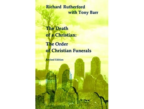 Livro The Death of a Christian The Order of Christian Funerals Studies in the Reformed Rites of the Church de H Richard Rutherford CSC (Inglês)
