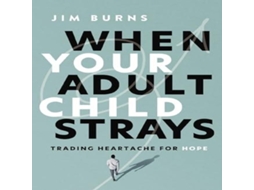 Livro When Your Adult Child Strays Trading Heartache for Hope de Burns, Phd et al. (Inglês)