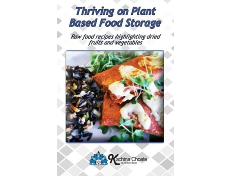 Livro Thriving on Plant Based Food Storage Raw food recipes highlighting dried fruits and vegetables de Kachina Choate (Inglês)