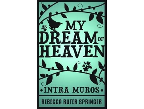 Livro my dream of heaven - intra muros de rebecca ruter springer (inglês)