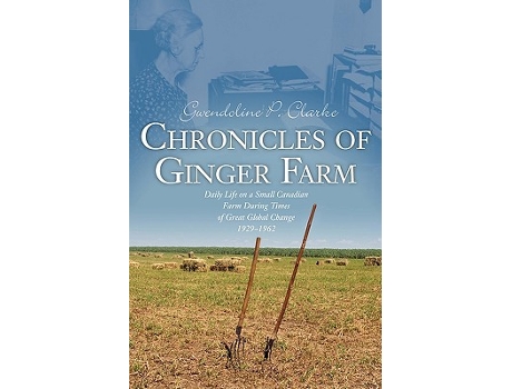 Livro Chronicles of Ginger Farm Life on a Small Canadian Farm During Times of Great Global Change 19291962 de Gwendoline P Clarke (Inglês)