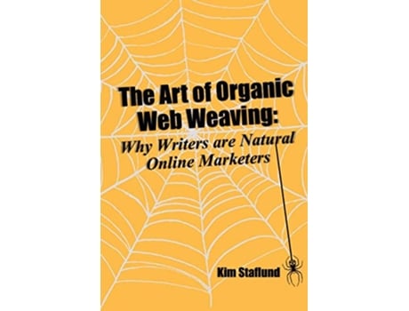 Livro The Art of Organic Web Weaving Why Writers are Natural Online Marketers de Kim Staflund (Inglês)
