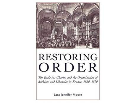 Livro Restoring Order The Ecole Des Chartes and the Organization of Archives and Libraries in France 18201870 de Lara Jennifer Moore (Inglês)