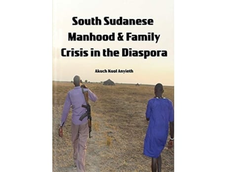 Livro South Sudanese Manhood and Family Crisis in the Diaspora de Akuch Anyieth (Inglês)
