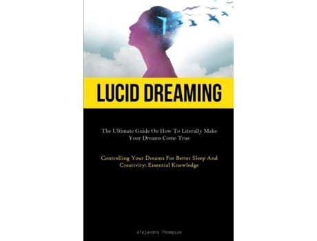 Livro Lucid Dreaming The Ultimate Guide On How To Literally Make Your Dreams Come True de Alejandro Thompson (Inglês)