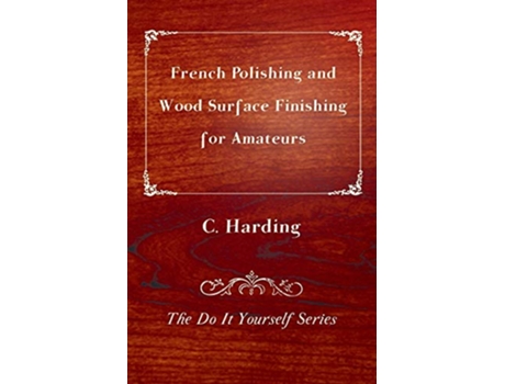 Livro French Polishing and Wood Surface Finishing for Amateurs The Do It Yourself Series de C Harding (Inglês)