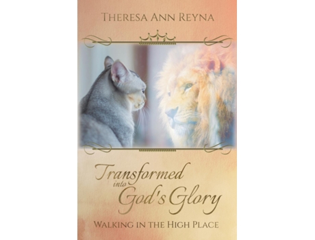 Livro Transformed Into Gods Glory Walking In The High Place De Theresa Ann Reyna (inglês)