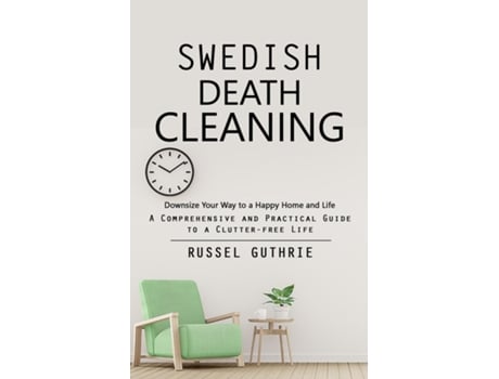 Livro Swedish Death Cleaning Downsize Your Way to a Happy Home and Life de Russel Guthrie (Inglês)