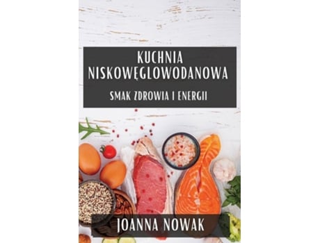 Livro Kuchnia Niskoweglowodanowa Smak Zdrowia i Energii de Joanna Nowak (Polaco)