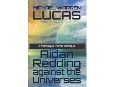 Livro Aidan Redding Against The Universes A Montague Portal Omnibus De Michael Warren Lucas (inglês)