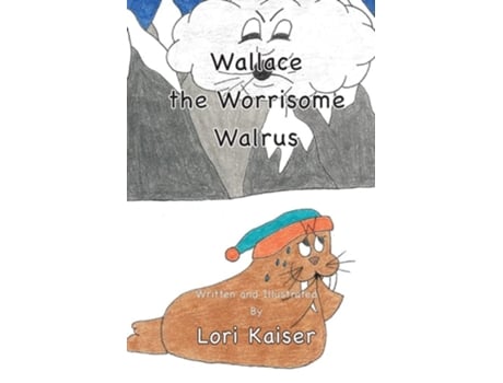 Livro Wallace The Worrisome Walrus De Lori Kaiser (inglês)