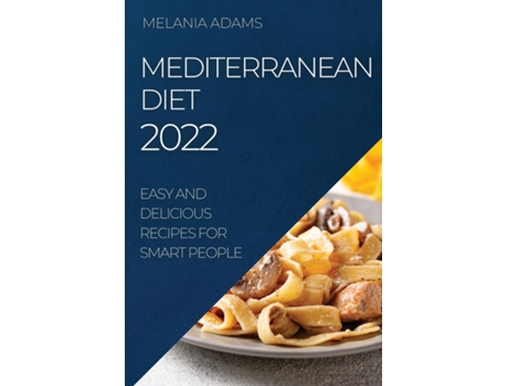 Livro Mediterranean Diet 2022 Easy And Delicious Recipes For Smart People De Melania Adams (inglês)