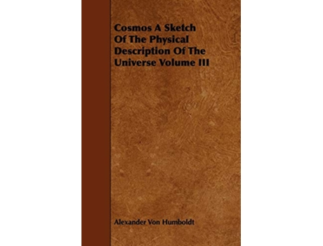 Livro Cosmos A Sketch Of The Physical Description Of The Universe Volume III de Alexander Von Humboldt (Inglês)