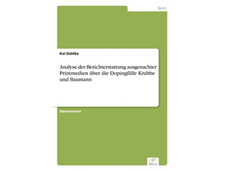 Livro Analyse der Berichterstattung ausgesuchter Printmedien über die Dopingfälle Krabbe und Baumann German Edition de Kai Dahlke (Alemão)