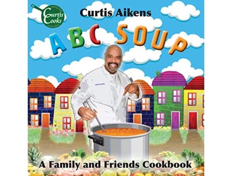Livro ABC Soup A Family and Friends Cookbook de Curtis Aikens (Inglês)