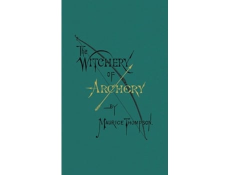 Livro The Witchery of Archery de Maurice Thompson (Inglês - Capa Dura)