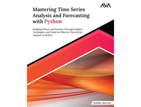Livro Mastering Time Series Analysis and Forecasting with Python de Sulekha Aloorravi (Inglês)