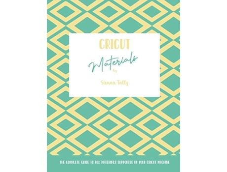 Livro Cricut Materials The Complete Guide To All Materials Supported By Your Cricut Machine de Sienna Tally (Inglês)