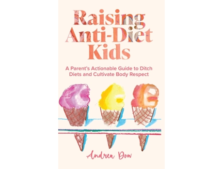 Livro Raising Anti-Diet Kids A Parents Actionable Guide to Ditch Diets and Cultivate Body Respect de Dow, Andrea et al. (Inglês)
