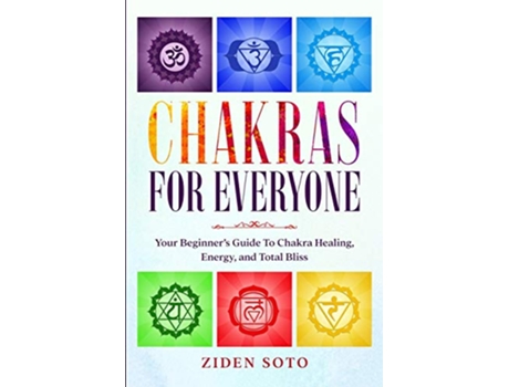 Livro Chakras For Beginners CHAKRAS FOR EVERYONE Your Beginners Guide To Chakra Healing Energy and Total Bliss de Ziden Soto (Inglês)