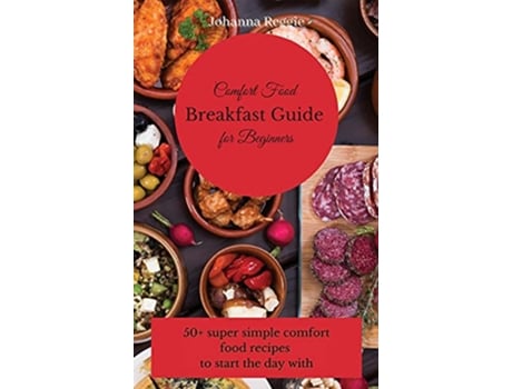 Livro Comfort Food Breakfast Guide for Beginners 50 super simple comfort food recipes to start the day with de Johanna Reggie (Inglês)