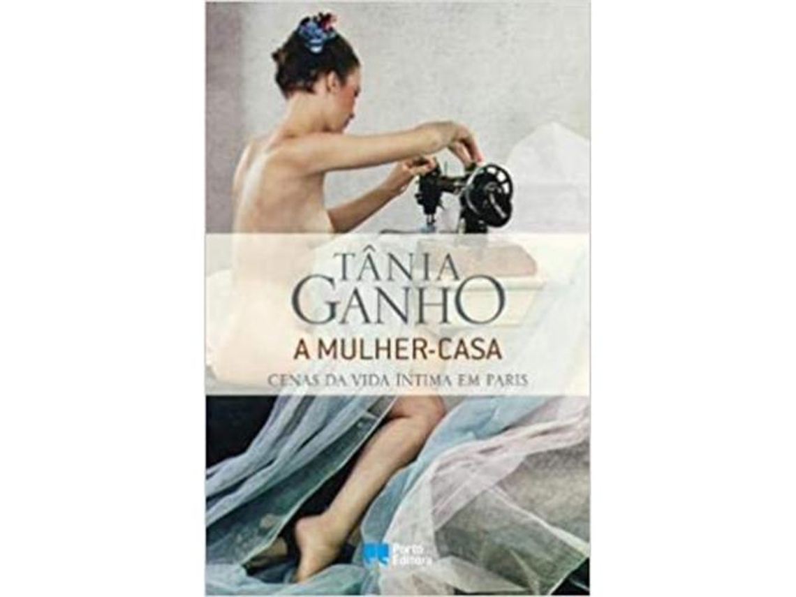 Livro A mulher-casa Cenas da Vida Íntima em Paris de Tânia Ganho (Português)