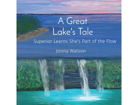 Livro A Great Lakes Tale Superior Learns Shes Part Of The Flow De Jonna Watson (inglês)