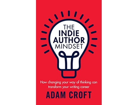 Livro The Indie Author Mindset How changing your way of thinking can transform your writing career de Adam L Croft (Inglês)