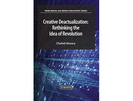 Livro Creative Deactualization Rethinking the Idea of Revolution de Chahid Akoury (Inglês)