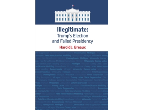 Livro Illegitimate: Trump's Election and Failed Presidency Harold J. Breaux (Inglês)