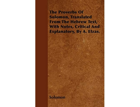 Livro The Proverbs Of Solomon Translated From The Hebrew Text With Notes Critical And Explanatory By A Elzas de Solomon (Inglês)