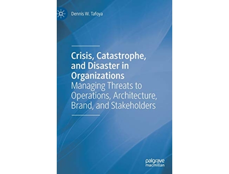 Livro Crisis Catastrophe and Disaster in Organizations Managing Threats to Operations Architecture Brand and Stakeholders de Dennis W Tafoya (Inglês - Capa Dura)