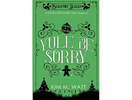 Livro Yule Be Sorry A Christmas Cozy Mystery With Dragons 2 Beaufort Scales Mystery de Kim M M Watt (Inglês)