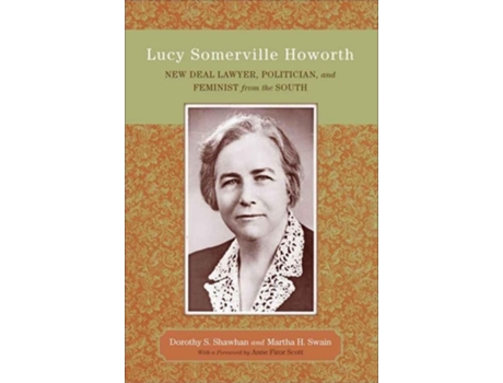 Livro Lucy Somerville Howorth New Deal Lawyer, Politician, And Feminist From The South De Dorothy S Shawhan E Martha H Swain (inglês)