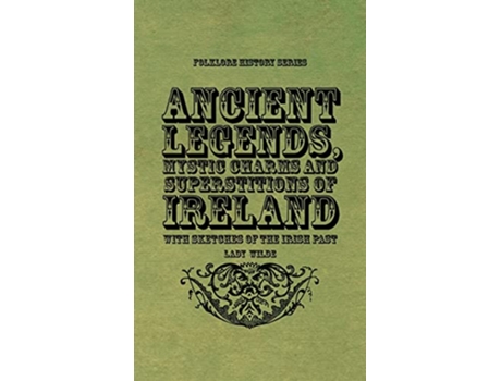Livro Ancient Legends, Mystic Charms and Superstitions of Ireland With Sketches of the Irish Past de Lady Wilde (Inglês - Capa Dura)