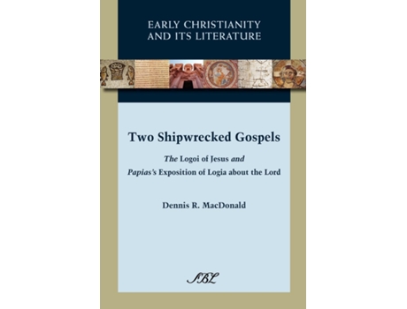 Livro Two Shipwrecked Gospels The Logoi Of Jesus And Papiass Exposition Of Logia About The Lord De Dennis Ronald Macdonald (inglês)