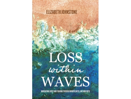 Livro Loss Within Waves Navigating Grief and Trauma Through Mindfulness, Art and Faith de Elizabeth Johnstone (Inglês)