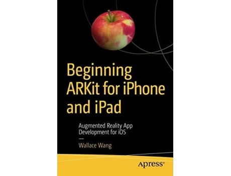 Livro Beginning ARKit for iPhone and iPad Augmented Reality App Development for iOS de Wallace Wang (Inglês)