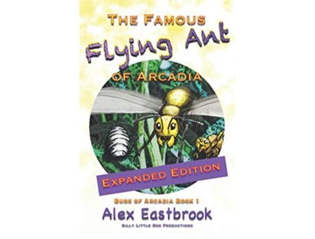 Livro The Famous Flying Ant of Arcadia Expanded Edition The Bugs of Arcadia de Alex Eastbrook (Inglês)
