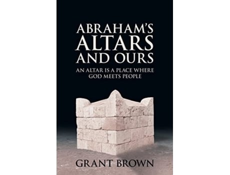 Livro Abrahams Altars And Ours De Grant C Brown (inglês)