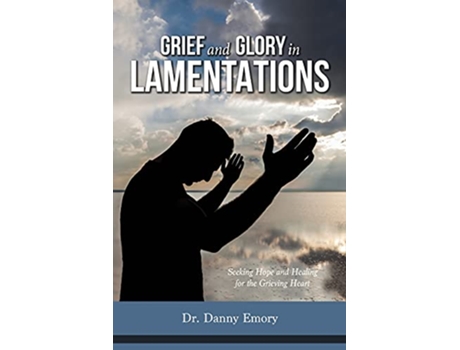 Livro Grief and Glory in Lamentations Seeking Hope and Healing for the Grieving Heart de Danny Emory (Inglês)