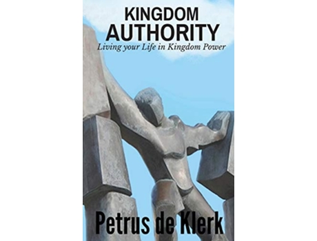 Livro Kingdom Authority Living Your Life In Kingdom Power De Petrus De Klerk (inglês - Capa Dura)