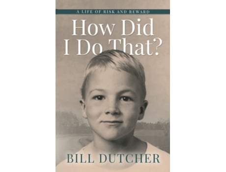 Livro How Did I Do That? A Life Of Risk And Reward De Bill Dutcher (inglês)