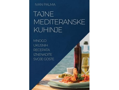 Livro Tajne Mediteranske Kuhinje Mnogo Ukusnih Recepata Iznenadite Svoje Goste De Ivan Palma (inglês)