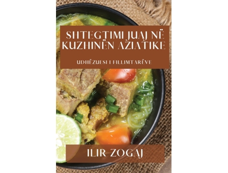 Livro Shtegtimi Juaj në Kuzhinën Aziatike Udhëzuesi i Fillimtarëve de Ilir Zogaj (Inglês)
